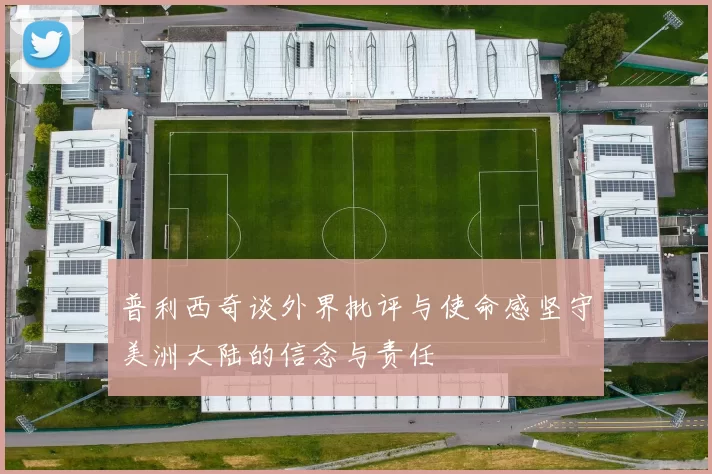 普利西奇谈外界批评与使命感坚守美洲大陆的信念与责任