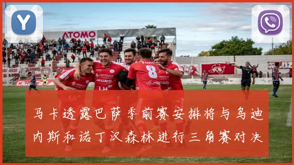 马卡透露巴萨季前赛安排将与乌迪内斯和诺丁汉森林进行三角赛对决