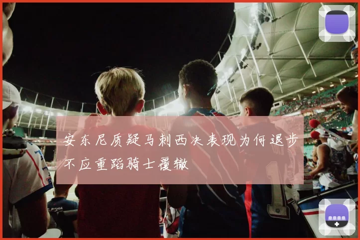 安东尼质疑马刺西决表现为何退步不应重蹈骑士覆辙