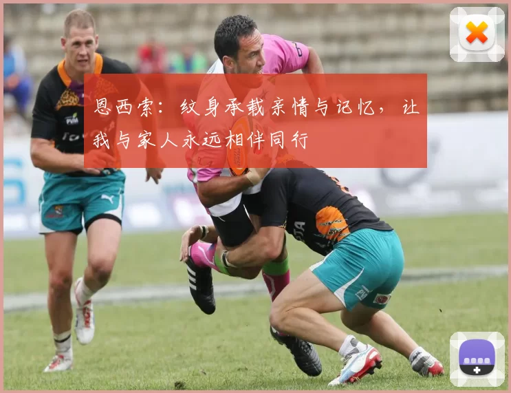 恩西索：纹身承载亲情与记忆，让我与家人永远相伴同行